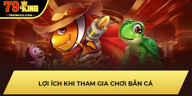 Lợi ích khi tham gia chơi bắn cá