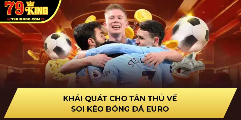 Khái quát cho tân thủ vè soi kèo bóng đá euro