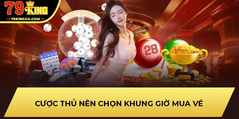 Cược thủ nên chọn khung giờ mua vé