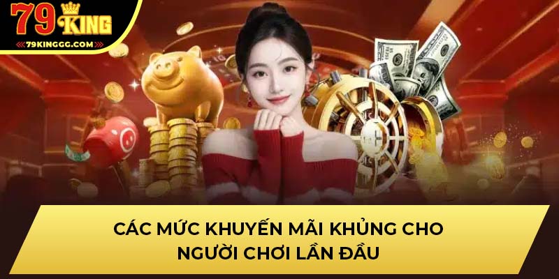 Các mức khuyến mãi khủng cho người chơi lần đầu