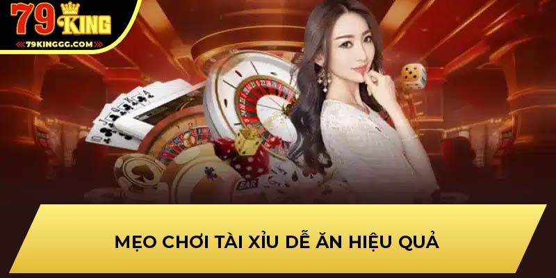 Mẹo Chơi Tài Xỉu Dễ Ăn Hiệu Quả