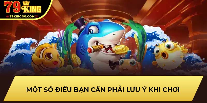 Một số điều bạn cần phải lưu ý khi chơi