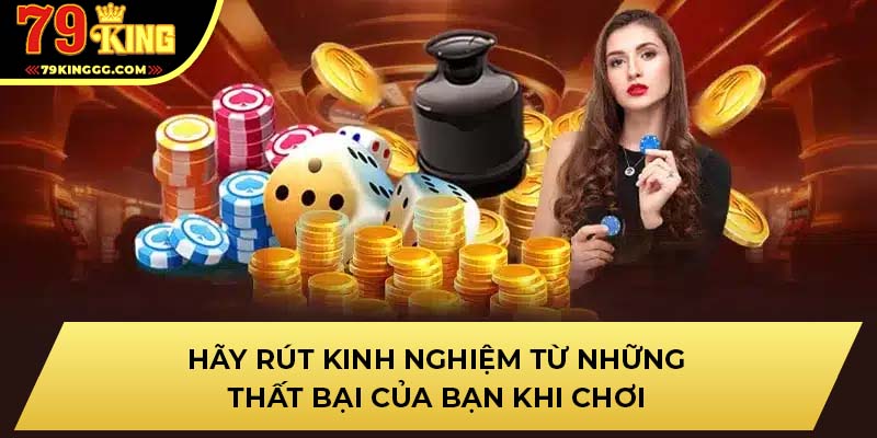 Hãy rút kinh nghiệm từ những thất bại của bạn khi chơi