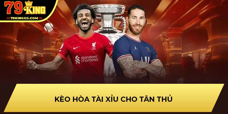 Kèo hòa tài xỉu cho tân thủ