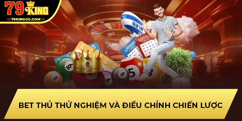 Bet thủ thử nghiệm và điều chỉnh chiến lược