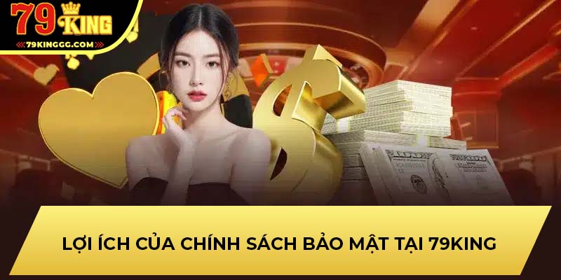 Lợi ích của chính sách bảo mật tại 79KING